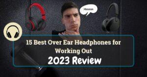 Best over-ear headphones for working out, buying considerations, reasons to buy over-ear headphones, benefits, downsides, and comparison to wireless earbuds.