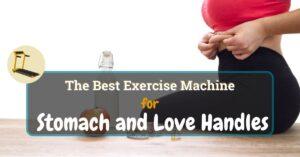 The Best Exercise Machine for Stomach and Love Handles