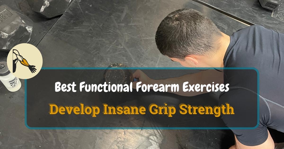 Best Functional Forearm Exercises for Insane Grip Strength