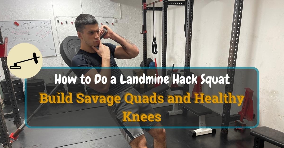 How to Do a Landmine Hack Squat to Build Savage Quads and Healthy Knees