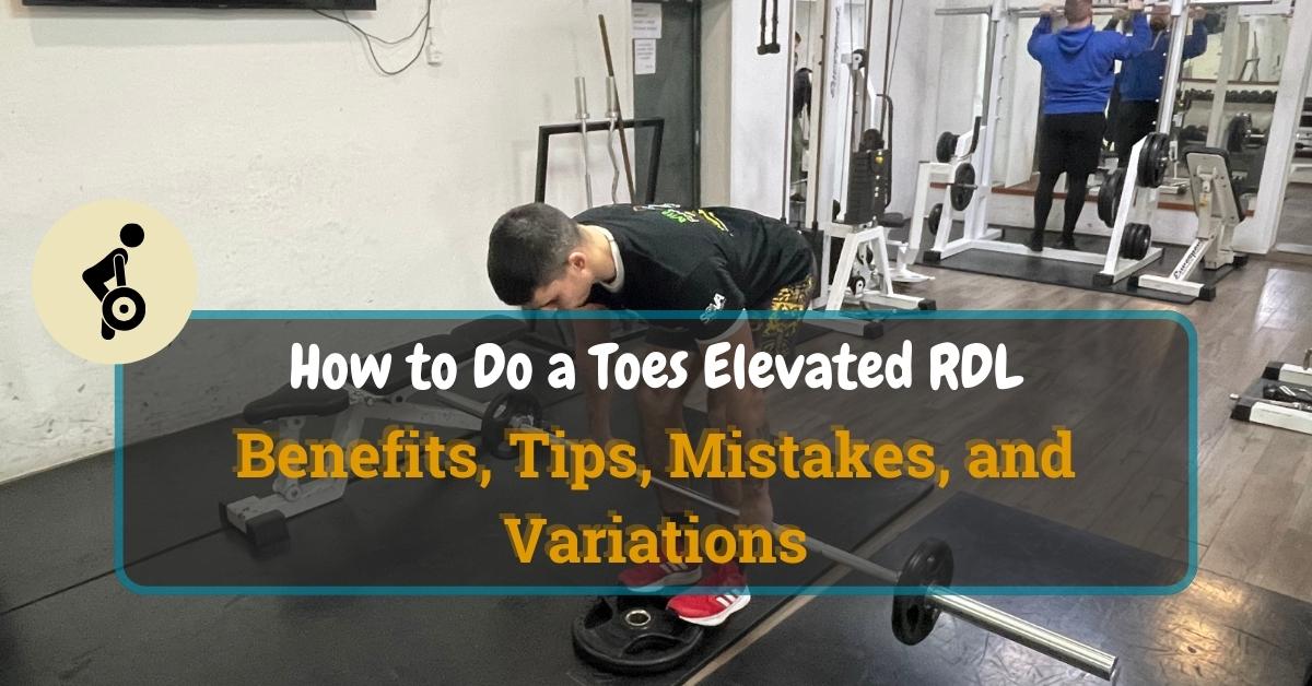 How to Do a Toes Elevated RDL: Benefits, Tips, Mistakes, and Variations
