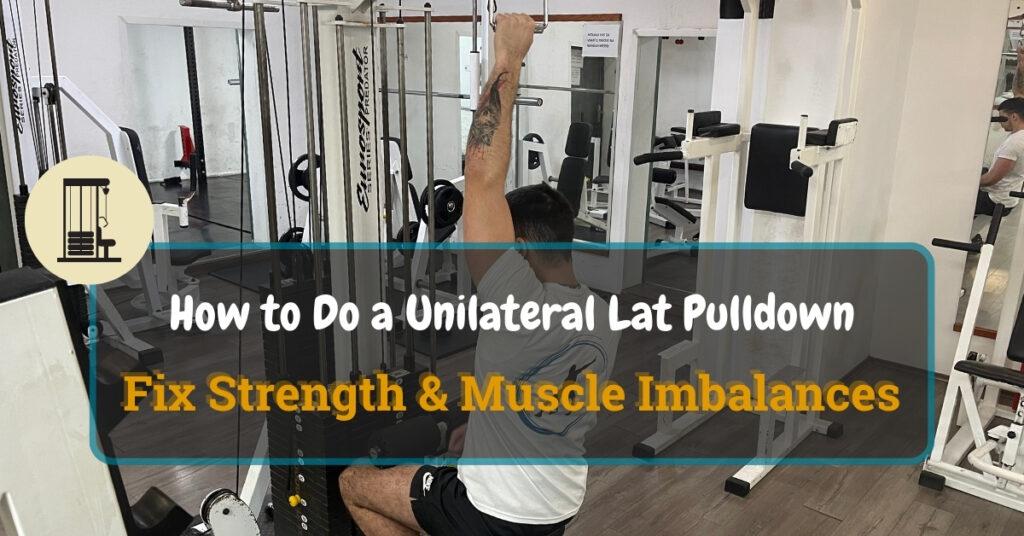 How to Do a Unilateral Lat Pulldown | Fix Strength & Muscle Imbalances ...