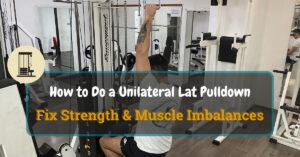 How to Do a Unilateral Lat Pulldown to Fix Strength & Muscle Imbalances