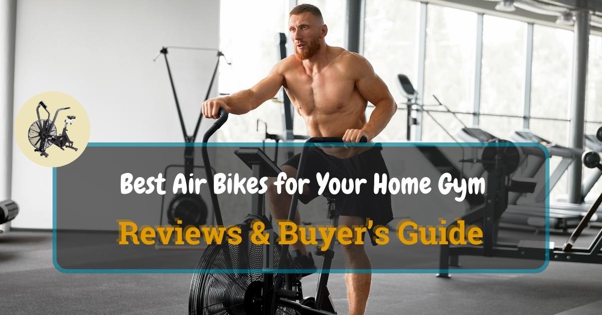 9 Best Air Bikes for YOUR Home Gym in 2024 Reviews & Buyer’s Guide